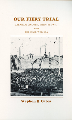 Our Fiery Trial: Abraham Lincoln, John Brown, and the Civil War Era by Stephen Oates