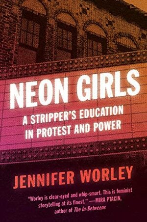 Neon Girls: A Stripper's Education in Protest and Power by Jennifer Worley