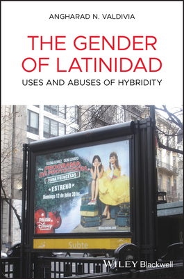 The Gender of Latinidad: Uses and Abuses of Hybridity by Angharad N. Valdivia