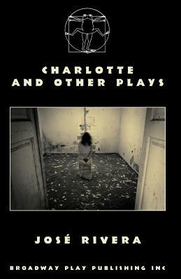 Charlotte And Other Plays by Jose Rivera