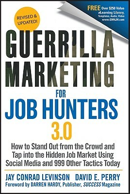 Guerrilla Marketing for Job Hunters 3.0: How to Stand Out from the Crowd and Tap Into the Hidden Job Market Using Social Media and 999 Other Tactics T by Jay Conrad Levinson, David E. Perry