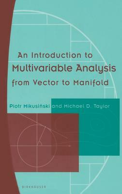 An Introduction to Multivariable Analysis from Vector to Manifold by Michael D. Taylor, Piotr Mikusinski