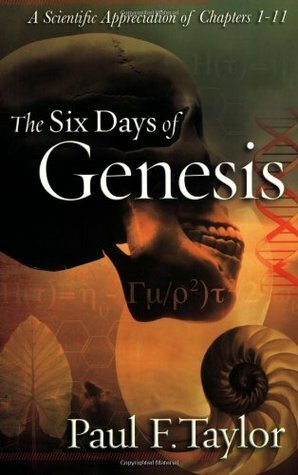 The Six Days of Genesis by Paul F. Taylor