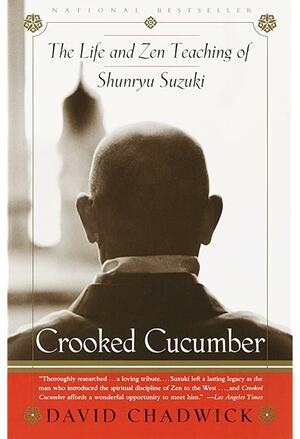 Crooked Cucumber: The Life And Zen Teaching Of Shunryu Suzuki by David Chadwick