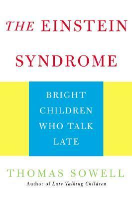 The Einstein Syndrome: Bright Children Who Talk Late by Thomas Sowell