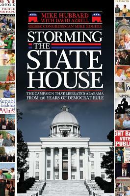 Storming the State House: The Campaign That Liberated Alabama from 136 Years of Democrat Rule by Mike Hubbard, David Azbell