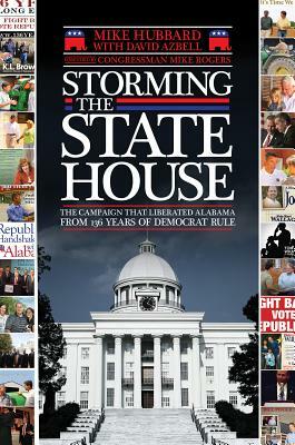 Storming the State House: The Campaign That Liberated Alabama from 136 Years of Democrat Rule by David Azbell, Mike Hubbard