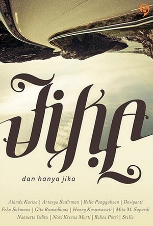 Jika: dan hanya jika by Rahne Putri, Bella Pangabean, Hanny Kusumawati, Feba Sukmana, Windy Ariestanty, Stela Ang, Nannette Isdito, Artasya Sudirman, Mita M. Supardi, Novi Kresna Murti, Gita Romadhona, Desiyanti, Alanda Kariza