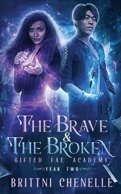 The Brave & The Broken: Gifted Fae Academy - Year Two by Brittni Chenelle