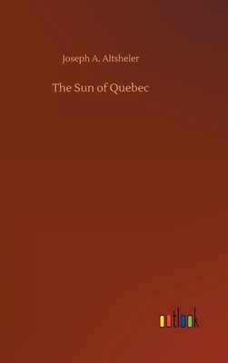 The Sun of Quebec by Joseph a. Altsheler