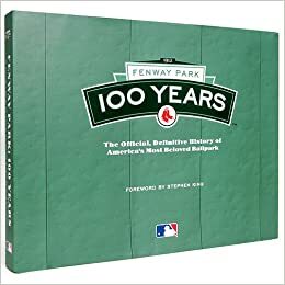 Fenway Park: 100 Years: The Official, Definitive History of America's Most Beloved Ballpark by Major League Baseball