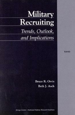 Military Recruiting: Trends, Outlook, and Implications by Beth J. Asch, Bruce R. Orvis