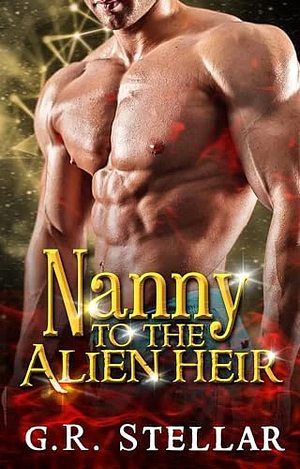 Nanny to the Alien Heir by G. R. Stellar