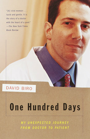 One Hundred Days: My Unexpected Journey from Doctor to Patient by David Biro