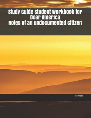 Study Guide Student Workbook for Dear America Notes of an Undocumented Citizen by David Lee