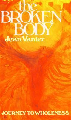 The Broken Body: Journey to Wholeness by Jean Vanier
