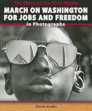 The Story of the Civil Rights March on Washington for Jobs and Freedom in Photographs by David Aretha