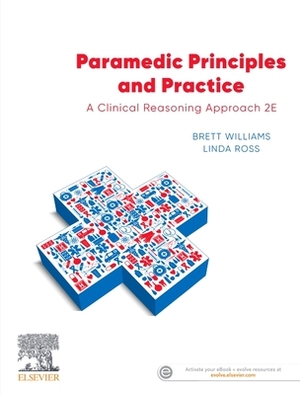 Paramedic Principles and Practice: A Clinical Reasoning Approach by Brett Williams, Linda Ross