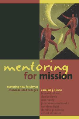 Mentoring for Mission: Nurturing New Faculty at Church-Related Colleges by Caroline J. Simon