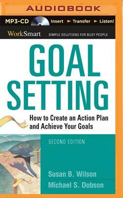 Goal Setting: How to Create an Action Plan and Achieve Your Goals by Michael S. Dobson, Susan B. Wilson