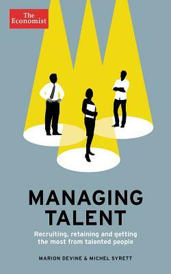 Managing Talent: Recruiting, Retaining and Getting the Most from Talented People by Michel Syrett, Marion Devine