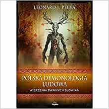 Polska Demonologia Ludowa. Wierzenia dawnych Słowian by Leonard J. Pełka