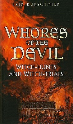 Whores of the Devil: Witch-Hunts and Witch-Trials by Erik Durschmied