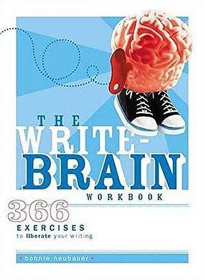 The Write-Brain Workbook: 366 Exercises to Liberate Your Writing by Bonnie Neubauer, Bonnie Neubauer