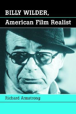 Billy Wilder, American Film Realist by Richard Armstrong