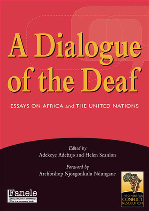 A Dialogue of the Deaf: Essays on Africa and the United Nations by Njongonkulu Ndungane, Adekeye Adebajo