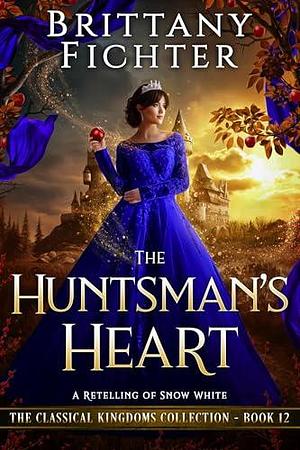 The Huntsman's Heart: A Retelling of Snow White by Brittany Fichter, Brittany Fichter