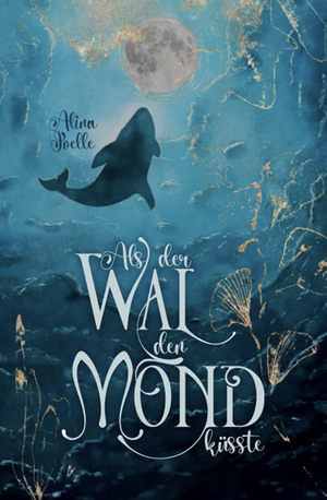 Als der Wal den Mond küsste by Alina Joelle