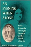 An Evening When Alone: Four Journals of Single Women in the South, 1827-67 by Michael O'Brien