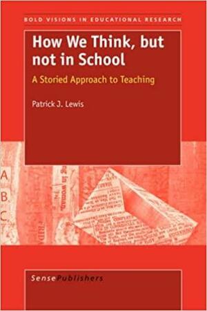 How We Think, But Not in School: A Storied Approach to Teaching by Patrick J. Lewis