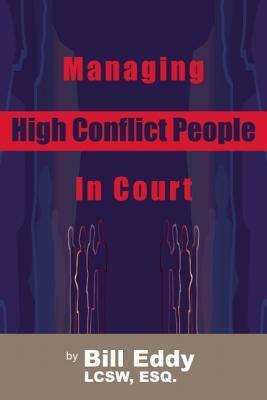 Managing High Conflict People in Court by Bill Eddy