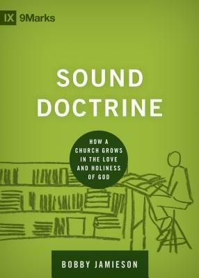 Sound Doctrine: How a Church Grows in the Love and Holiness of God by Bobby Jamieson