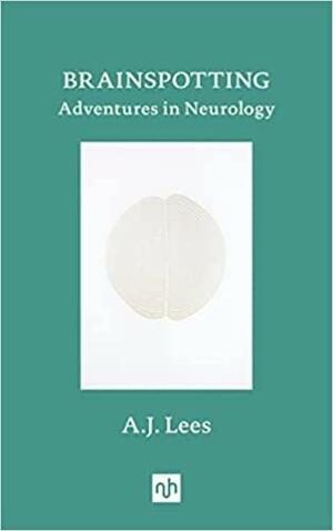 Brainspotting: Adventures in Neurology by A.J. Lees