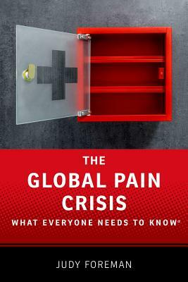 The Global Pain Crisis: What Everyone Needs to Know(r) by Judy Foreman