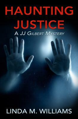 Haunting Justice: A JJ Gilbert Mystery by Linda M. Williams