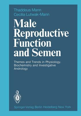 Male Reproductive Function and Semen: Themes and Trends in Physiology, Biochemistry and Investigative Andrology by C. Lutwak-Mann, Thomas Mann