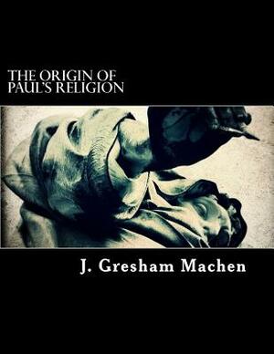 The Origin of Paul's Religion by J. Gresham Machen