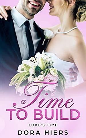 A Time to Build: A small-town Christian romance by Dora Hiers, Dora Hiers