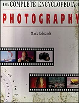 Complete Encyclopedia of Photography by Mark Ryall Edwards