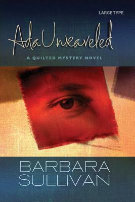 Ada Unraveled, a Quilted Mystery novel by Barbara Sullivan