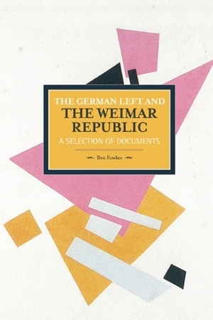 The German Left and the Weimar Republic: A Selection of Documents by Ben Fowkes