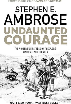 Undaunted Courage: The Pioneering First Mission to Explore America's Wild Frontier by Stephen E. Ambrose