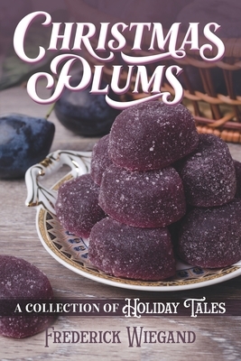 Christmas Plums: A Collection of Holiday Tales by Frederick Wiegand