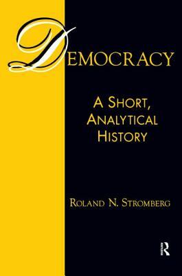 Democracy: A Short, Analytical History: A Short, Analytical History by Roland N. Stromberg