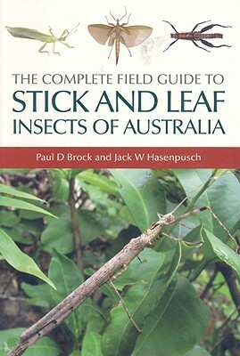 The Complete Field Guide to Stick and Leaf Insects of Australia op by Jack W. Hasenpusch, Paul D. Brock