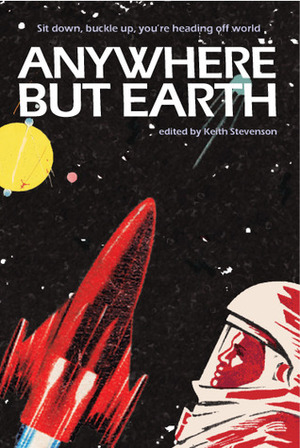 Anywhere but Earth by Lee Battersby, Calie Voorhis, Mark Rossiter, Richard Harland, Simon Petrie, Brendan Duffy, Sean McMullen, Penelope Love, Jason Nahrung, Damon Shaw, Donna Maree Hanson, Steve Cameron, Jason Fischer, Erin E. Stocks, Patty Jansen, Kim Westwood, Angela Ambroz, C.J. Paget, Steve de Beer, Margo Lanagan, Chris McMahon, Wendy Waring, Cat Sparks, Liz Argall, T.F. Davenport, Robert N. Stephenson, Alan Baxter, Robert Hood, Keith Stevenson, William R.D. Wood